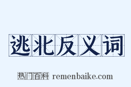 逃北反义词是什么意思的图片